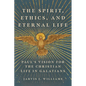 The Spirit, Ethics, and Eternal Life: Paul's Vision for the Christian Life in Galatians - Paperback