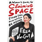 A Woman's Guide to Claiming Space: Stand Tall. Raise Your Voice. Be Heard. - Hardcover