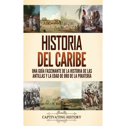 Historia del Caribe: Una guía fascinante de la historia de las Antillas y la edad de oro de la piratería - Hardcover