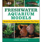 Freshwater Aquarium Models: Recipes for Creating Beautiful Aquariums That Thrive - Paperback