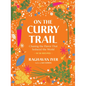 On the Curry Trail: Chasing the Flavor That Seduced the World - Hardcover