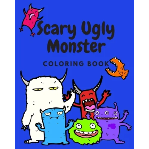 Scary Ugly Monster Coloring Book!: An Awesome Coloring Book for Kids Ages 4 - 8 Years Old Full of Funny and Silly Looking Monsters to Color! - Paperback
