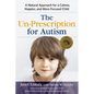 The Un-Prescription for Autism: A Natural Approach for a Calmer, Happier, and More Focused Child - Paperback