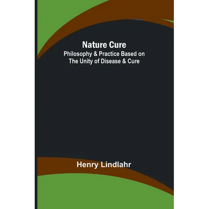 Nature Cure: Philosophy & Practice Based on the Unity of Disease & Cure - Paperback
