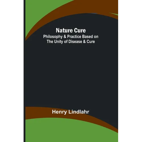 Nature Cure: Philosophy & Practice Based on the Unity of Disease & Cure - Paperback