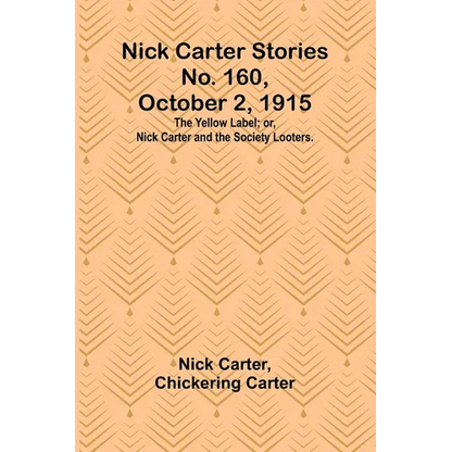 Nick Carter Stories No. 160, October 2, 1915: The Yellow Label; or, Nick Carter and the Society Looters. - Paperback