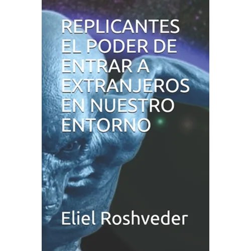 Replicantes El Poder de Entrar a Extranjeros En Nuestro Entorno - Paperback