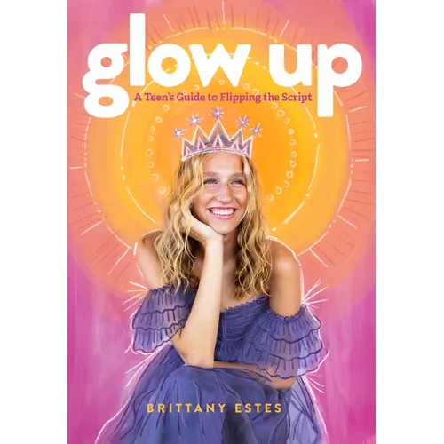 Glow Up: A Teen's Guide to Flipping the Script - Paperback
