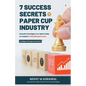 7 Success Secrets for Paper Cup Industry: Essential Strategies You Need Today to Unleash Profitability & Growth - Paperback