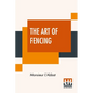 The Art Of Fencing: Translated From The French Of The Late Celebrated, Monsieur L'Abbat By Andrew Mahon - Paperback