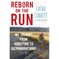 Reborn on the Run: My Journey from Addiction to Ultramarathons - Hardcover