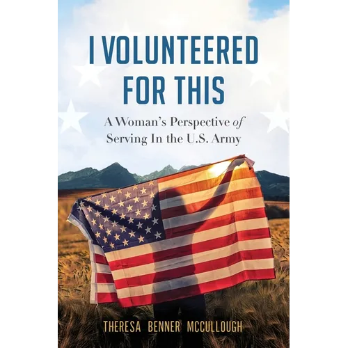I Volunteered for This: A Woman's Perspective of Serving In the U.S. Army - Paperback