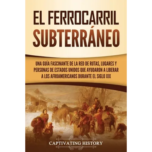 El ferrocarril subterráneo: Una guía fascinante de la red de rutas, lugares y personas de Estados Unidos que ayudaron a liberar a los afroamerican - Paperback