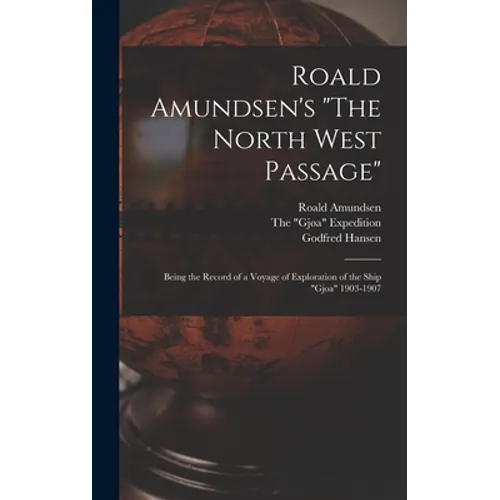 Roald Amundsen's "The North West Passage": Being the Record of a Voyage of Exploration of the Ship "Gjoa" 1903-1907 - Hardcover