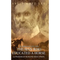 The Man Who Educated A Horse (A Pioneer in Humane Education) - Hardcover