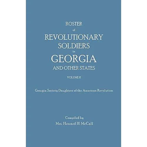 Roster of Revolutionary Soldiers in Georgia and Other States. Volume II. Georgia Society Daughters of the American Revolution - Paperback