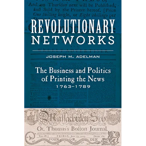 Revolutionary Networks: The Business and Politics of Printing the News, 1763-1789 - Paperback