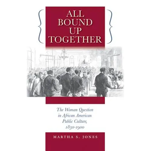 All Bound Up Together: The Woman Question in African American Public Culture, 1830-1900 - Paperback