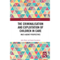 The Criminalisation and Exploitation of Children in Care: Multi-Agency Perspectives - Paperback