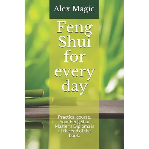 Feng Shui for every day: Practical course. Your Feng Shui Master's Diploma is at the end of the book. - Paperback
