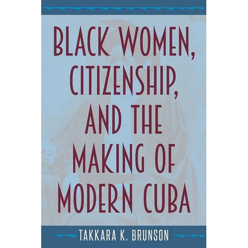 Black Women, Citizenship, and the Making of Modern Cuba - Paperback