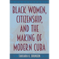 Black Women, Citizenship, and the Making of Modern Cuba - Paperback