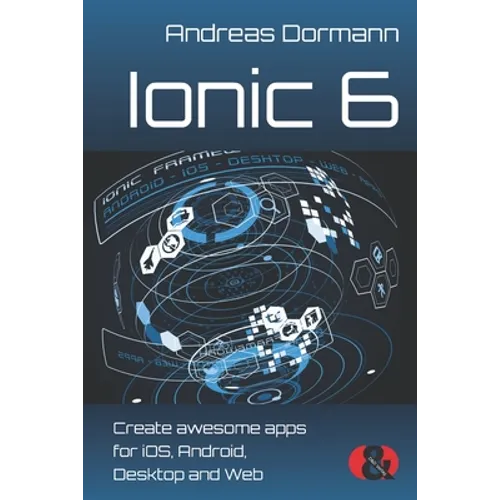 Ionic 6: Create awesome apps for iOS, Android, Desktop and Web - Paperback