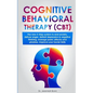 Cognitive Behavioral Therapy (CBT): The new 5-step system to end anxiety, defuse anger, defeat depression & negative thinking, manage panic attacks an - Paperback