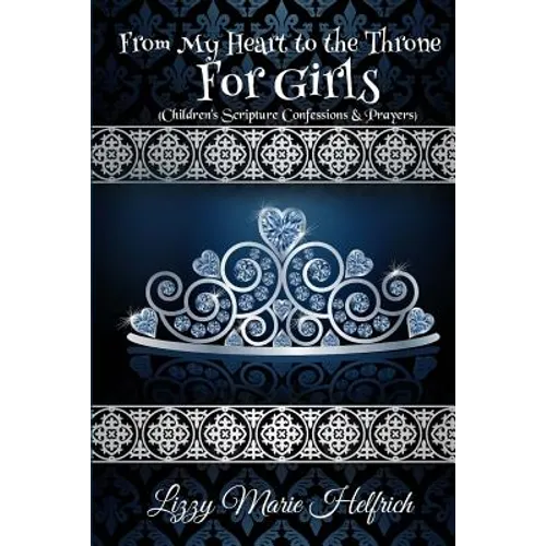 From My Heart to the Throne For Girls: (Children's Scripture Confessions & Prayers) - Paperback