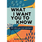 What I Want You to Know - Paperback
