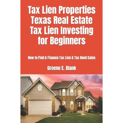 Tax Lien Properties Texas Real Estate Tax Lien Investing for Beginners: How to Find & Finance Tax Lien & Tax Deed Sales - Paperback