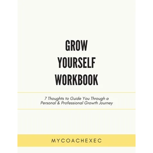 Grow Yourself Workbook: 7 Thoughts to Guide You Through a Personal & Professional Growth Journey - Paperback