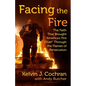 Facing the Fire: The Faith That Brought America's Fire Chief Through the Flames of Persecution - Hardcover