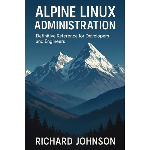 Alpine Linux Administration: Definitive Reference for Developers and Engineers - Paperback