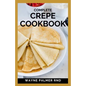 Complete Crepe Cookbook: Delicious Crepe Recipes for Every Meal - Paperback