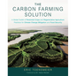 The Carbon Farming Solution: A Global Toolkit of Perennial Crops and Regenerative Agriculture Practices for Climate Change Mitigation and Food Securit - Hardcover