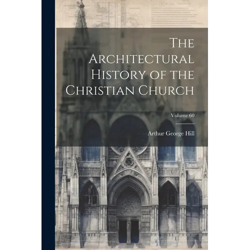 The Architectural History of the Christian Church; Volume 60 - Paperback
