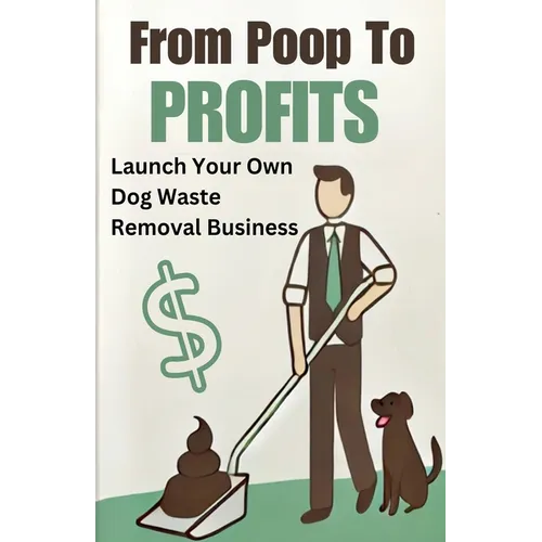 From Poop to Profits: Launch Your Own Dog Waste Removal Business - Paperback