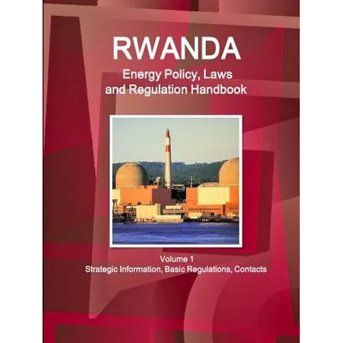 Rwanda Energy Policy, Laws and Regulation Handbook Volume 1 Strategic Information, Basic Regulations, Contacts - Paperback