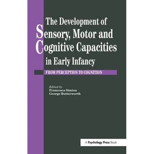 The Development of Sensory, Motor and Cognitive Capacities in Early Infancy: From Sensation to Cognition - Paperback