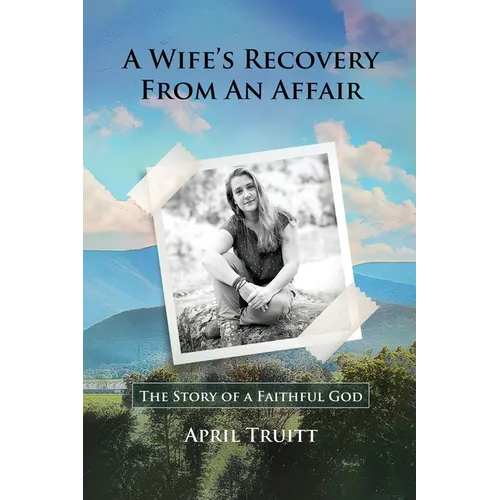 A Wife's Recovery from an Affair: The Story of a Faithful God - Paperback