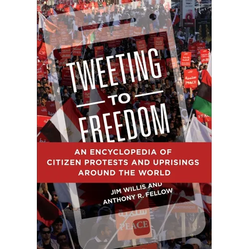 Tweeting to Freedom: An Encyclopedia of Citizen Protests and Uprisings around the World - Hardcover