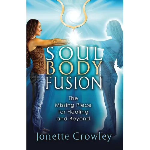 Soul Body Fusion: The Missing Piece for Healing and Beyond - Paperback
