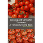 Growing and Caring for Tomatoes: An Essential Tomato Growing Book - Paperback