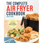The Complete Air Fryer Cookbook: Amazingly Easy Recipes to Fry, Bake, Grill, and Roast with Your Air Fryer - Paperback