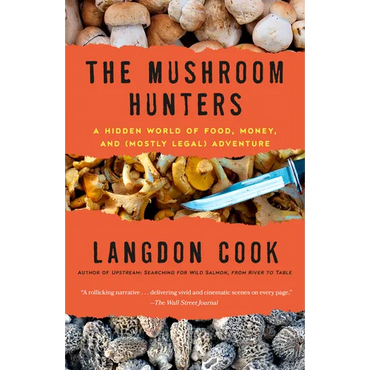 The Mushroom Hunters: A Hidden World of Food, Money, and (Mostly Legal) Adventure - Paperback