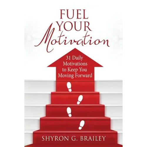 Fuel Your Motivation: 31 Daily Motivations to Keep You Moving Forward - Paperback