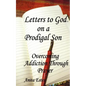 Letters to God, on a Prodigal Son: Overcoming Addiction Through Prayer - Paperback