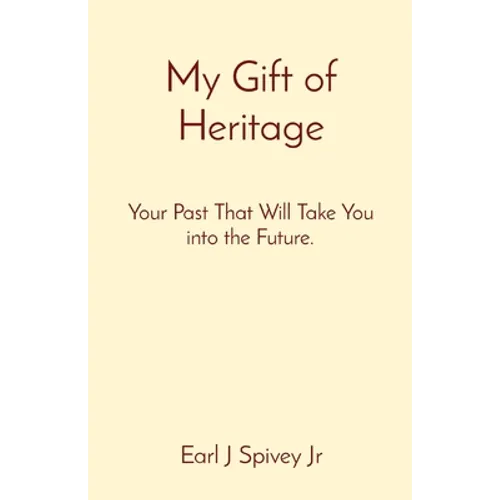 My Gift of Heritage: Your Past That Will Take You into the Future. - Paperback