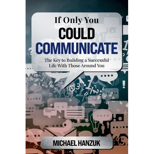If Only You Could Communicate: The Key to Building a Successful Life with Those Around You - Paperback